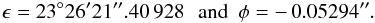 \begin{equation} \epsilon=23\degr 26\arcmin 21\arcsec.40\,928\, \ \hbox{ and } \ \phi=-\,0.05294\arcsec. \end{equation}