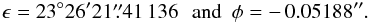 \begin{equation} \epsilon=23\degr 26\arcmin 21\farcs41\,136\, \ \hbox{ and } \ \phi=-\,0.05188\arcsec. \end{equation}