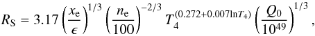 \begin{equation} R_{\mathrm{S}}=3.17\left(\frac{x_{\rm e}}{\epsilon}\right)^{1/3} \left(\frac{n_\mathrm{e}}{100}\right)^{-2/3} T_4^{(0.272+0.007\mathrm{ln}T_4)}\left (\frac{Q_0}{10^{49}}\right)^{1/3}, \end{equation}