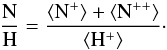 \begin{equation} \frac{\mathrm{N}}{\mathrm{H}}=\frac{\langle \mathrm{N}^{+}\rangle +\langle \mathrm{N}^{++}\rangle}{\langle \mathrm{H}^{+}\rangle}\cdot \end{equation}
