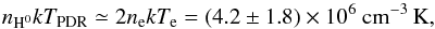 \begin{equation} \label{eq:equilibrium} n_\mathrm{H^0}kT_\mathrm{PDR}\simeq 2n_\mathrm{e}kT_\mathrm{e} =(4.2\pm1.8)\times10^6\ \mathrm{cm}^{-3}\,\mathrm{K}, \end{equation}