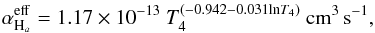 \appendix \setcounter{section}{2} \begin{equation} \alpha^{\mathrm{eff}}_{\mathrm{H}_{a}}=1.17\times10^{-13}\ T_{4}^{(-0.942-0.031\mathrm{ln}T_{4})}\ \mathrm{cm^{3}\,s^{-1}}, \end{equation}
