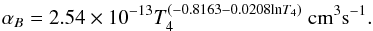 \appendix \setcounter{section}{2} \begin{equation} \alpha_{B}=2.54\times10^{-13}T_{4}^{(-0.8163-0.0208\mathrm{ln}T_{4})}\ \mathrm{cm^{3}s^{-1}} . \end{equation}