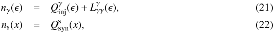 \begin{eqnarray} \label{gammaray} \nga(\epsilon)&=& \textit{Q}^{\gamma}_{\rm inj}(\epsilon)+\textit{L}^{\gamma}_{\gamma \gamma}(\epsilon), \\ \label{soft} \ns(x) &=& \textit{Q}^{\rm s}_{\rm syn}(x), \end{eqnarray}