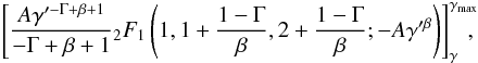 \begin{eqnarray} \left[\frac{A\gamma'^{-\Gamma+\beta+1}}{-\Gamma+\beta+1} {_2F_{1}}\left(1,1+\frac{1-\Gamma}{\beta},2+\frac{1-\Gamma}{\beta};-A\gamma'^{\beta}\right)\right]_{\gamma}^{\gmx}\!\!\!\!, \label{hypergeometric} \end{eqnarray}