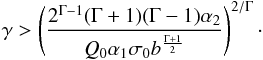 \begin{eqnarray} \gamma>\left(\frac{2^{\Gamma-1}(\Gamma+1)(\Gamma-1)\alpha_2}{Q_0\alpha_1\sigma_0 b^{\frac{\Gamma+1}{2}}}\right)^{2/\Gamma}\cdot \label{valid} \end{eqnarray}
