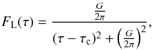 \begin{eqnarray} F_{\rm L}(\tau)=\frac{\frac{G}{2\pi}}{(\tau-\tau_{\rm c})^2+\left(\frac{G}{2\pi}\right)^2}, \end{eqnarray}