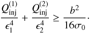 \begin{eqnarray} \frac{\textit{Q}_{\rm inj}^{(1)}}{\epsilon_1^4} + \frac{\textit{Q}_{\rm inj}^{(2)}}{\epsilon_2^4} \ge \frac{b^2}{16\sigma_0}\cdot \label{lcr_two} \end{eqnarray}