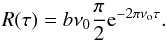 \begin{equation} R(\tau) = b \nu_{\rm 0} \frac{\pi}{2} {\rm e}^{-2\pi\nu_{\rm o}\tau}. \end{equation}