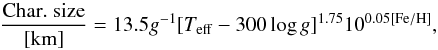 \begin{equation} \frac{\rm Char.~size}{\rm [km]} = 13.5 g^{-1} [T_{\rm eff}-300\log g]^{1.75} 10^{0.05 \rm [Fe/H]}, \end{equation}