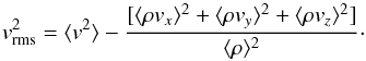 \begin{equation} v^2_{\rm rms} = \langle v^2 \rangle - \frac{[\langle \rho v_{x} \rangle^2 + \langle \rho v_{y} \rangle^2 + \langle \rho v_{z} \rangle^2]}{\langle \rho \rangle^2}\cdot \end{equation}