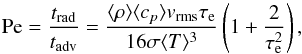 \begin{equation} {\rm Pe} = \frac{t_{\rm rad}}{t_{\rm adv}} = \frac{ \langle \rho \rangle \langle c_p \rangle v_{\rm rms} \tau_{\rm e}}{16 \sigma \langle T \rangle^3} \left( 1 + \frac{2}{\tau_{\rm e}^{2}} \right) , \end{equation}