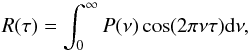 \begin{equation} R(\tau) = \int_{0}^{\infty}P(\nu)\cos(2\pi\nu\tau){\rm d}\nu , \end{equation}
