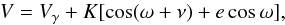 \begin{equation} V = V_{\gamma} + K[\cos(\omega + \nu) + e\cos\omega] , \end{equation}