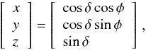 \appendix \setcounter{section}{1} \begin{eqnarray*} \left[ \begin{array}{l} x \\ y \\ z \end{array} \right] = \left[ \begin{array}{l} \cos \delta \cos \phi \\ \cos \delta \sin \phi \\ \sin \delta \end{array} \right]\,, \end{eqnarray*}
