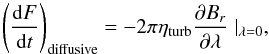 \begin{equation} \left(\frac{{\rm d}F}{{\rm d}t}\right)_{\mathrm{diffusive}}=-2 \pi \eta_{\mathrm{turb}} \frac{\partial B_r}{\partial \lambda}\mid_{\lambda=0}, \end{equation}