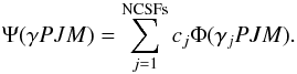 \begin{equation} \label{ASF} \Psi({\mathit \gamma} PJM) = \sum_{j=1}^{\rm NCSFs} c_{j} \Phi(\gamma_{j}PJM). \end{equation}