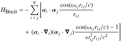 \begin{eqnarray} \label{eq:Breit} H_{\mbox{{\footnotesize Breit}}} &=& - \sum_{i\,<\,j}^N \left[ {\bm \alpha}_{i} \cdot {\bm \alpha}_{j}\cfrac{ \cos(\omega_{ij} r_{ij}/c)}{r_{ij}} \right.\nonumber\\ &&\quad + \left. ({\bm \alpha}_{i} \cdot {\bm \nabla}_i ) ({\bm \alpha}_{j} \cdot {\bm \nabla}_j )\cfrac{ \cos(\omega_{ij}r_{ij}/c) -1}{\omega_{ij}^2 r_{ij}/c^2} \right] \end{eqnarray}
