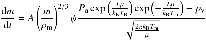 \begin{equation} \frac{\mathrm{d}m}{\mathrm{d}t}=A\left(\frac{m}{\rho_{\rm m}}\right)^{2/3}\psi\frac{P_{\rm a}\exp\left(\frac{L\mu}{k_{\rm B}T_{\rm B}}\right)\exp\left(-\frac{L\mu}{k_{\rm B}T_{\rm m}}\right)-p_{\rm v}}{\sqrt{\frac{2\pi k_{\rm B}T_{\rm m}}{\mu}}} \end{equation}