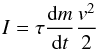 \begin{equation} I=\tau\frac{\mathrm{d}m}{\mathrm{d}t}\frac{v^2}{2} \end{equation}