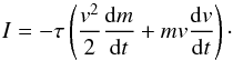 \begin{equation} I = -\tau \left( \frac{v^2}{2} \frac{{\rm d}m}{{\rm d}t} + mv \frac{{\rm d}v}{{\rm d}t} \right)\cdot \label{lumiE} \end{equation}