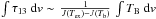 \hbox{$\int{\tau_{13}\; {\rm d}v} \sim \, \frac{1}{J(T_{\mathrm{ex}}) - J(T_{\mathrm{b}})} \,\int{T_{\mathrm{B}}} \; {\rm d}v$}