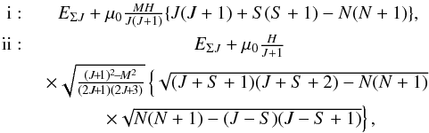 \begin{eqnarray*} \mathrm{i:}\; &E_{\Sigma J}+\mu_0\frac{MH}{J(J+1)}\{J(J+1)+S(S+1)-N(N+1)\},\\ \mathrm{ii:}\; &E_{\Sigma J}+\mu_0\frac{H}{J+1} \\ &\times\sqrt{\frac{(J\!+\!1)^2\!-\!M^2}{(2J\!+\!1)(2J\!+\!3)}}\left\{ \sqrt{(J+S+1)(J+S+2)-N(N+1)}\right. \\ &\left.\times \sqrt{N(N+1)-(J-S)(J-S+1)}\right\}, \end{eqnarray*}