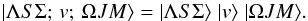 \begin{equation} |\Lambda S\Sigma;\, v;\, \Omega J M\rangle=|\Lambda S\Sigma\rangle\; |v\rangle\; |\Omega J M\rangle. \label{eq: wfa} \end{equation}