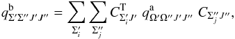 \begin{equation} q^\mathrm{b}_{\Sigma^\prime\Sigma^{\prime\prime}J^\prime J^{\prime\prime}}=\sum_{\Sigma^\prime_i}\sum_{\Sigma^{\prime\prime}_j}C^{\mathrm T}_{\Sigma^\prime_i J^\prime}\;q^\mathrm{a}_{\Omega^\prime\Omega^{\prime\prime}J^\prime J^{\prime\prime}}\;C_{\Sigma^{\prime\prime}_j J^{\prime\prime}}, \label{eq: ampl_ab} \end{equation}
