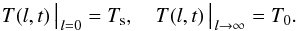 \begin{equation} T (l, t) \, \big| _{\, l = 0} = T_{\rm s} , \quad T (l, t) \, \big| _{\, l \rightarrow \infty } = T_0 . \label{eq-gr1} \end{equation}