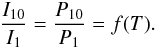 \begin{eqnarray*} \frac{I_{10}}{I_1}=\frac{P_{10}}{P_1}=f(T) . \end{eqnarray*}