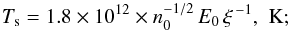 \begin{eqnarray*} T_{\rm s} = 1.8\times 10^{12} \times n_0^{-1/2} \, E_0\, \xi^{\, -1}, \,\, \mathrm{K;} \end{eqnarray*}