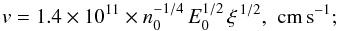 \begin{eqnarray*} v = 1.4\times 10^{11} \times n_0^{-1/4} \, E_0^{1/2} \, \xi^{\, 1/2},\,\, \mathrm{cm\, s}^{-1}; \end{eqnarray*}