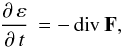 \begin{equation} \frac{ \partial \, \varepsilon }{ \partial \, t} \, = - \, \mathrm{div} \: {\vec F} , \label{eq-conduction} \end{equation}