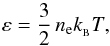 \begin{equation} \varepsilon = \frac{3}{2} \, n_{\mathrm e} k_{_{\mathrm B}} T , \label{eq-int_energy} \end{equation}