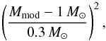 \begin{eqnarray*} \left( {M_{\rm mod} - 1\,M_{\odot} \over 0.3\,M_{\odot}} \right)^2, \end{eqnarray*}