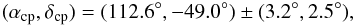 \begin{eqnarray*} (\alpha_{\rm cp},\delta_{\rm cp})=(112.6^{\circ},-49.0^{\circ})\pm(3.2^{\circ},2.5^{\circ}), \end{eqnarray*}