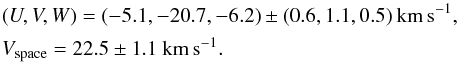 \begin{eqnarray*} &&(U,V,W)=(-5.1,-20.7,-6.2)\pm(0.6,1.1,0.5)~\rm km\,s^{-1}, \\ &&V_{\rm space}=22.5\pm1.1~\rm km\,s^{-1}. \end{eqnarray*}