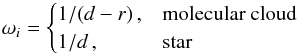 \begin{eqnarray*} \omega_{i} = \begin{cases} 1/(d-r)\,, & \text{molecular\ cloud}\\ 1/d\, , & \text{star} \end{cases} \end{eqnarray*}