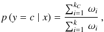 \begin{equation} p\, (y=c\mid x)=\frac{\sum^{k_{C}}_{i=1}\, \omega_{i}}{\sum^{k}_{i=1}\, \omega_{i}}\, , \end{equation}