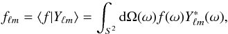 \begin{equation} f_{\ell m} = \langle f | Y_{\ell m} \rangle = \int_{S^2} {\rm d}\Omega(\omega) f(\omega) Y^*_{\ell m}(\omega), \label{harmonicsanalysis} \end{equation}