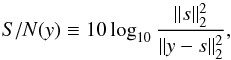 \begin{equation} S/N(y) \equiv 10 \log_{10} \frac{ \| s \|_2^2 }{ \| y - s \|_2^2 }, \end{equation}