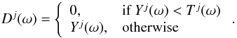 \begin{equation} D^{j }(\omega) = \left\{\begin{array}{ll} 0 , & \textrm{if } Y^{j }(\omega)< T^j(\omega) \\ Y^{j }(\omega), &\textrm{otherwise} \end{array}\right. . \label{threshold} \end{equation}