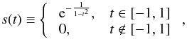 \begin{equation} s(t) \equiv \left\{ \begin{array}{ll} \ {\rm e}^{-\frac{1}{1-t^2}}, & t\in[-1,1] \\ \ 0, & t \notin [-1,1]\end{array} \right. , \end{equation}