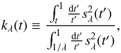 \begin{equation} k_\lambda(t) \equiv \frac{\int_{t}^1\frac{{\rm d}t^\prime}{t^\prime}s_\lambda^2(t^\prime)}{\int_{1/\lambda}^1\frac{{\rm d}t^\prime}{t^\prime}s_\lambda^2(t^\prime)}, \label{smoothscaling} \end{equation}