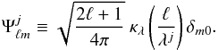 \begin{equation} {\Psi}^{j}_{\ell m} \equiv \sqrt{ \frac{2 \ell+1}{4\pi}} \ \kappa_\lambda\left(\frac{\ell}{\lambda^j}\right) \delta_{m0}. \end{equation}