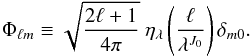 \begin{equation} {\Phi}_{\ell m} \equiv \sqrt{ \frac{2 \ell+1}{4\pi}} \ \eta_{\lambda}\left(\frac{\ell}{\lambda^{J_0}}\right)\delta_{m0} . \end{equation}