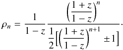 \appendix \setcounter{section}{1} \begin{eqnarray} \rho_n =\frac{1}{1-z}\frac{\biggl(\dfrac{1+z}{1-z}\biggr)^n}{\dfrac{1}{2}\Bigl[\biggl(\dfrac{1+z}{1-z}\biggr)^{n+1}\pm\!1\Bigr]}\cdot \end{eqnarray}