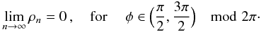 \appendix \setcounter{section}{1} \begin{eqnarray} \lim_{n\rightarrow\infty}\rho_n=0\,,\quad\text{for }\quad \phi\in\Bigl(\frac{\pi}{2},\frac{3\pi}{2}\Bigr)\mod 2\pi\cdot \label{E5} \end{eqnarray}