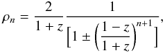 \appendix \setcounter{section}{1} \begin{eqnarray} \rho_n =\frac{2}{1+z}\frac{1}{\Bigl[1\pm\biggl(\dfrac{1-z}{1+z}\biggr)^{n+1}\Bigr]}, \end{eqnarray}